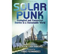 Solarpunk: Ecological and Fantastical Stories in a Sustainable World