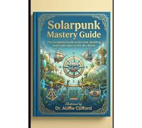 Solarpunk Mastery Guide: The Complete Guide to Survival, Building, and Exploration in the Sky World