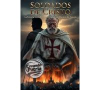 Soldados de Cristo: La historia verdadera del último Gran Maestre del Temple: La vida de Jacques de Molay contada en primera persona - Desde la gloria hasta la hoguera