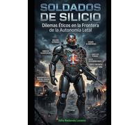 Soldados de Silicio: Dilemas Eticos en la Frontera de la Autonomia Letal.
