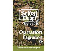 Soldat "Wuppi" - Operation Bagration (2) (SOLDAT WUPPI - Frontgeschichten aus dem Russlandfeldzug 1939-1945)