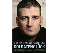 Soldatenglück: Mein Leben nach dem Überleben