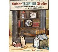 Solder Technique Studio: Soldering Iron Fundamentals for the Mixed Media Artist: Creative Techniques for Dimensional Collage