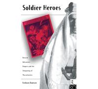 Soldier Heroes: British Adventure, Empire and the Imagining of Masculinities