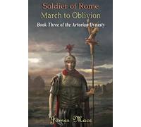 Soldier of Rome: March to Oblivion (The Artorian Dynasty)