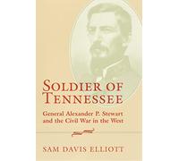 Soldier of Tennessee: General Alexander P. Stewart and the Civil War in the West