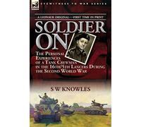 Soldier On: the Personal Experiences of a Tank Crewman in the 16th/5th Lancers During the Second World War