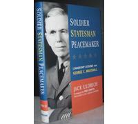 Soldier, Statesman, Peacemaker - Leadership Lessons From George C. Marshall