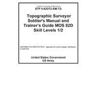 Soldier Training Publication STP 5-82D12-SM-TG Topographic Surveyor Soldier’s Manual and Trainer’s Guide MOS 82D Skill Levels 1 / 2