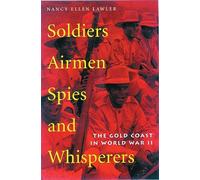 Soldiers, Airmen, Spies, and Whisperers: The Gold Coast in World War II