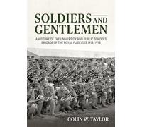 Soldiers and Gentlemen: A History of the University and Public Schools Brigade of the Royal Fusiliers 1914-1918