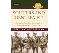 Soldiers and Gentlemen: Australian Battalion Commanders in the Great War, 1914-1918 (Australian Army History Series)