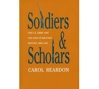 Soldiers and Scholars: The U.S. Army and the Uses of Military History, 1865-1920 (Modern War Studies)