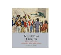 Soldiers as Citizens: Popular Politics and the Nineteenth-Century British Military: 12 (Studies in Labour History)