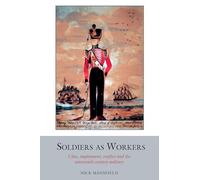 Soldiers as Workers (Studies in Labour History): Class, employment, conflict and the nineteenth-century military: 6