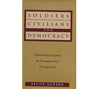 Soldiers, Civilians, and Democracy: Post-Franco Spain in Comparative Perspective