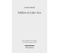 Soldiers in Luke-Acts: Engaging, Contradicting, and Transcending the Stereotypes: 362 (Wissenschaftliche Untersuchungen zum Neuen Testament 2. Reihe)