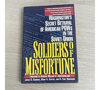 Soldiers of Misfortune: Washington's Secret Betrayal of American Pow's in the Soviet Union