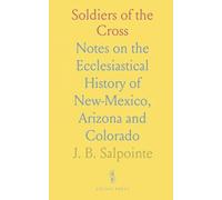 Soldiers of the Cross: Notes on the Ecclesiastical History of New-Mexico, Arizona and Colorado