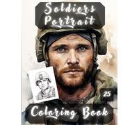 Soldiers Portrait Colouring Book: Soldiers Portraits, Realistic People Faces in Greyscale, Coloring Pages for Relaxation Stress Relief and Happiness.