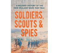 Soldiers, Scouts and Spies: A military history of the New Zealand Wars 18451864