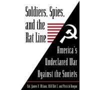Soldiers, Spies, And The Rat Line: America's Undeclared War Against the Soviets
