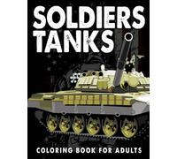 Soldiers Tanks Coloring Book for Adults: Tanks of War an Adult Coloring Pages for Military History Lovers | With 25+ Illustrations Pages for Birthday | To Creativity | Anxiety Relief