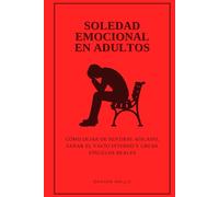 Soledad Emocional en Adultos: Cómo dejar de sentirse aislado, sanar el vacío interno y crear vínculos reales