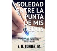 SOLEDAD ENTRE LA PUNTA MIS DEDOS: UNA VERDAD QUE QUEDARÁ ESCRITA Y BRILLANDO PARA SIEMPRE EN TU INTERIOR.