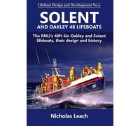 Solent and Oakley 48 Lifeboats: The RNLI's 48ft 6in Oakley and Solnt lifeboats, their design and history: 11 (Lifeboat Design and Development)