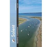 Solent Cruising Companion : A Yachtsman’s Pilot and Cruising Guide to Ports and Harbours from Keyhaven to Chichester