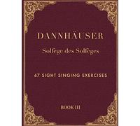 Solfège des Solfèges, Book 3: 67 Sight Singing Exercises (Dannhäuser Solfège des Solfèges)