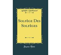 Solfège Des Solfèges (Classic Reprint)