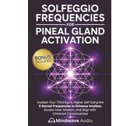Solfeggio Frequencies for Pineal Gland Activation: Awaken Your Third Eye & Higher Self Using the 9 Sacred Frequencies to Enhance Intuition, Access ... (Sound Therapy & Deep Healing Frequencies)