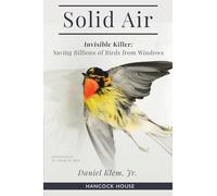 Solid Air: Invisible Killer- Saving Billions of Birds from Windows: Invisible Killer- Saving Birds from Windows
