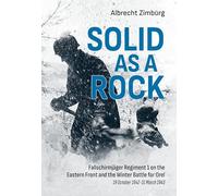 Solid As a Rock: Fallschirmjäger Regiment 1 on the Eastern Front and the Winter Battle for Orel (19 October 1942-31 March 1943)