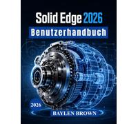 Solid Edge 2026 Benutzerhandbuch: Fortgeschrittene Techniken für 3D-Modellierung, mechanische Konstruktion, Blechbearbeitung und Fertigungsabläufe