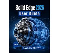 Solid Edge 2026 User Guide: Advanced Techniques for 3D Modeling, Mechanical Design, Sheet Metal, and Manufacturing Workflows