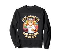 Solid Liquid Or Gas What Will Come Of My Ass Science Cat Sweatshirt