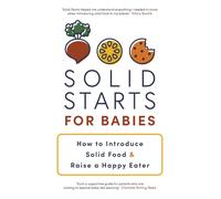 Solid Starts for Babies How to Introduce Solid Food and Raise a Happy Eater -...