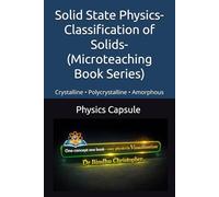 Solid State Physics-Classification of Solids-(Microteaching Book Series): Crystalline • Polycrystalline • Amorphous