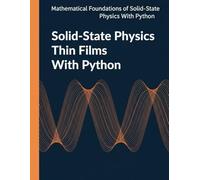 Solid-State Physics Thin Films With Python: A Computational and Problem-Solving Approach to Electronic, Vibrational, and Transport Theory (Mathematical Foundations of Solid-State Physics with Python)