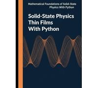Solid-State Physics Thin Films With Python: A Computational and Problem-Solving Approach to Electronic, Vibrational, and Transport Theory (Mathematical Foundations of Solid-State Physics with Python)