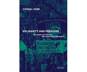 Solidarity and Pressure: The Story of the Irish Anti-Apartheid Movement