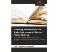 Solidarity Economy and the Socio-Environmental Sust. of Family Farming: The Solidarity Economy and the Socio-environmental Sustainability of Family Farming in the Municipality of Colinas do Tocantins