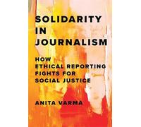 Solidarity in Journalism: How Ethical Reporting Fights for Social Justice