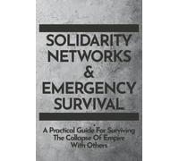 Solidarity Networks & Emergency Survival : A Practical Guide for Surviv