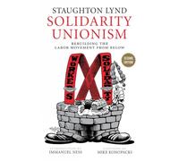 Solidarity Unionism : Rebuilding the Labor Movement from Below, Second Edition