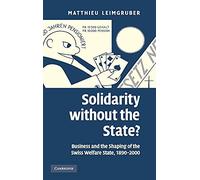 Solidarity without the State?: Business and the Shaping of the Swiss Welfare State, 1890-2000
