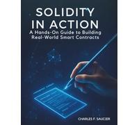Solidity in Action: A Hands-On Guide to Building Real-World Smart Contracts (Programming books)